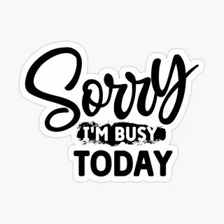 I busy today