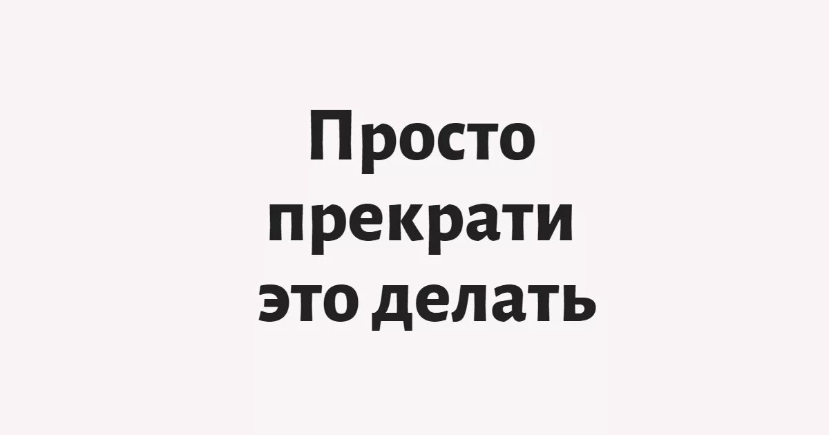 Просто прекрати. Просто прекрати это делать. Прекратить делать. Перестань это делать. Перестань делать музыку