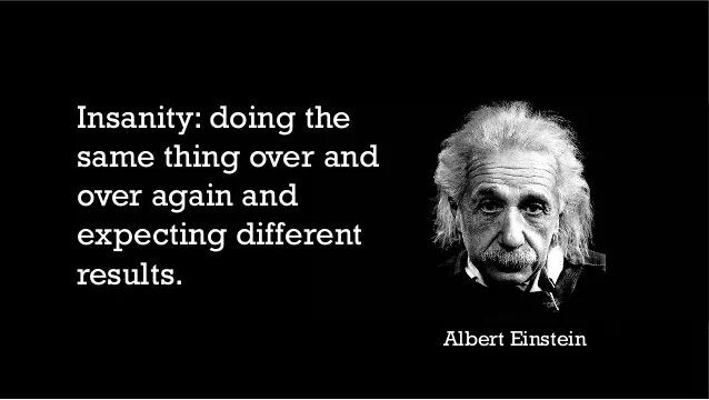 They're the same picture. Do the same thing. Definition of insanity. Do the same thing. Inspiring quotes.
