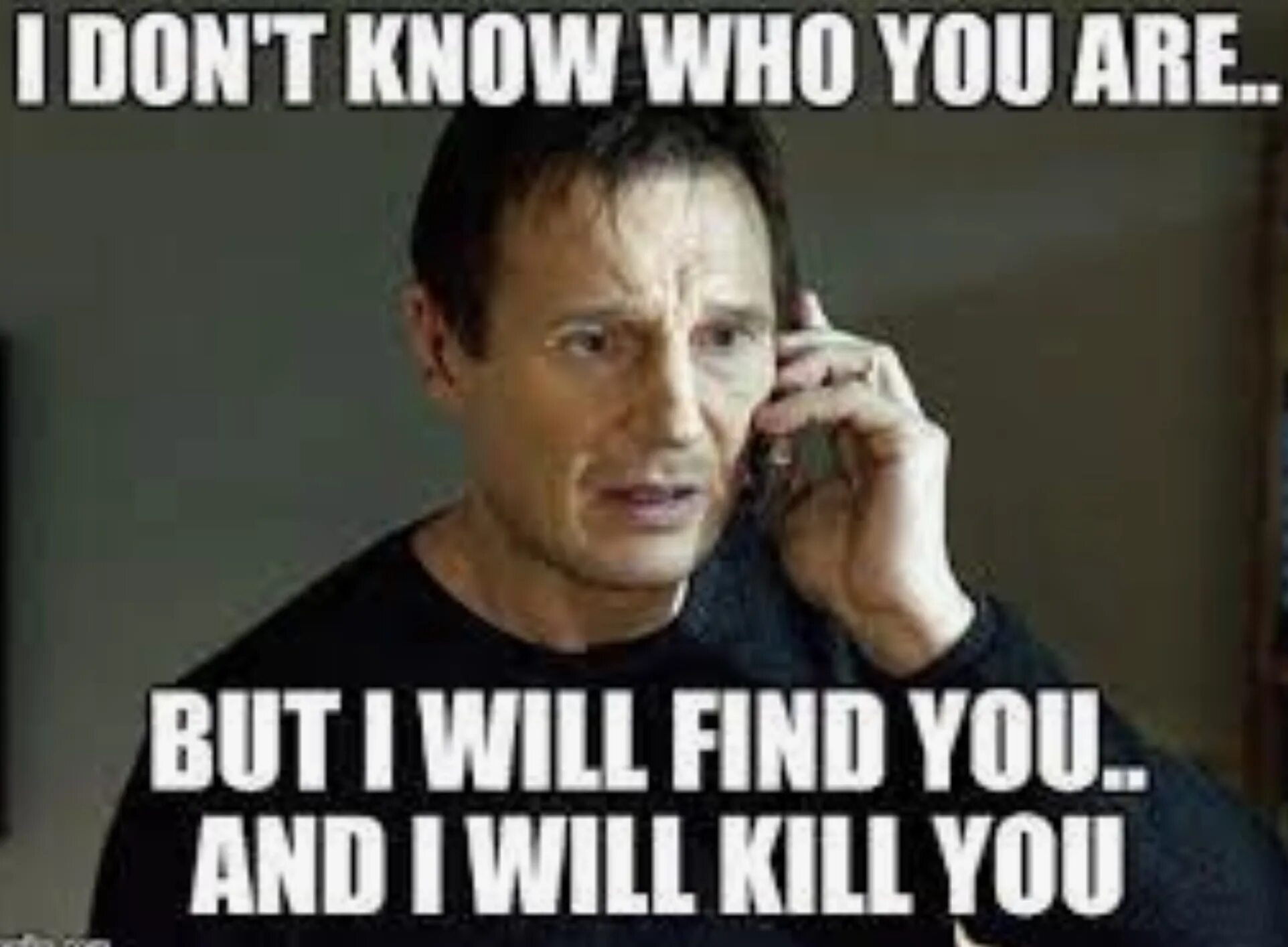 We wanted to know who. Мемы i will Kill you. I will found you and i will Kill you Мем.