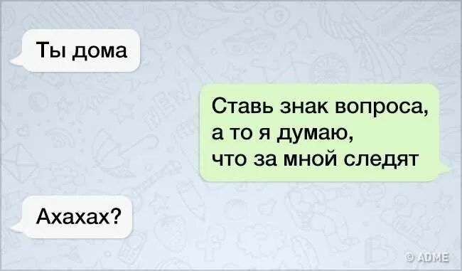 Боюсь переписок. Ты дома ставь знаки вопроса. Ставь знаки вопроса ахаха?. Ставь знаки вопроса а то я. Ставь знаки вопроса а то я думаю что за мной следят.