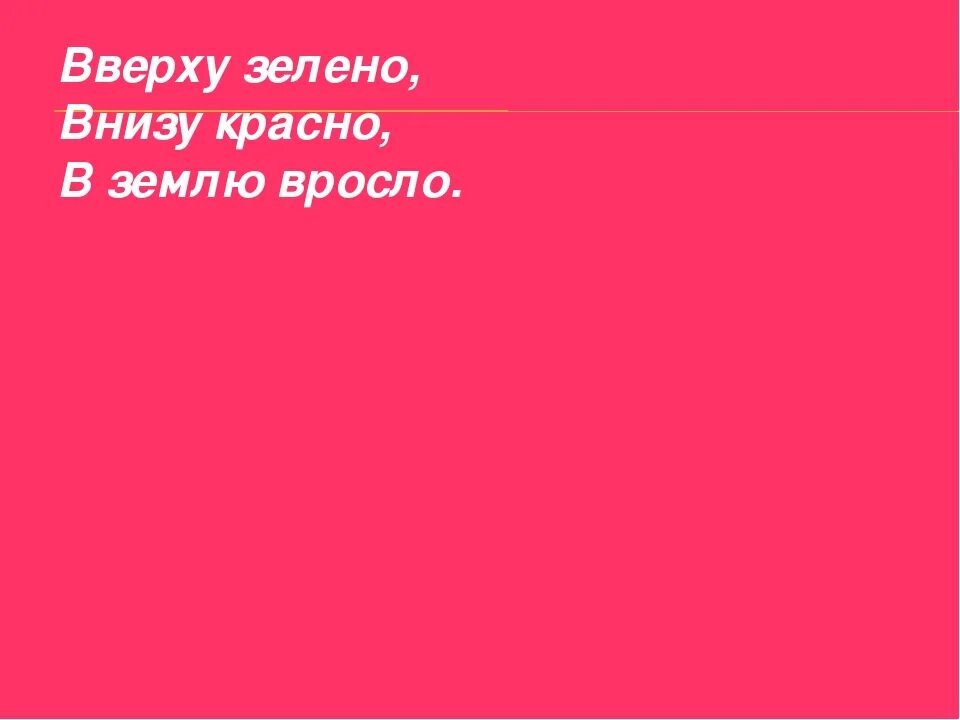 Сверху зелено снизу красно. Вверху зелено внизу красно в землю вросло. Вверху зелено внизу красно. Загадка внизу красно,вверху зелено,в землю вросло. Сверху зелено внизу красно в землю вросло ответ.