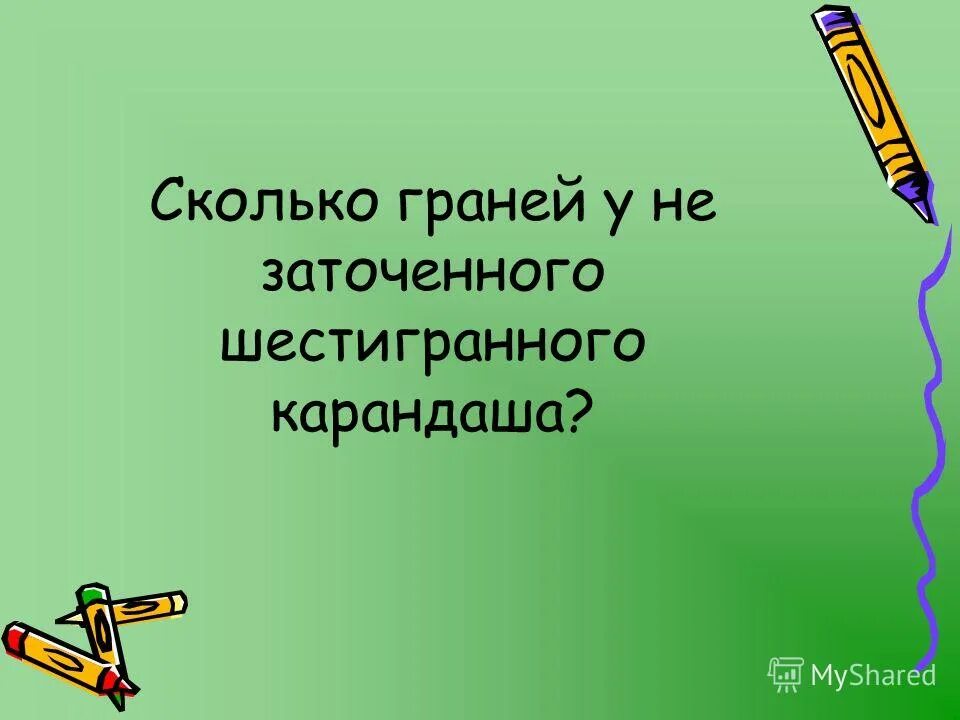 Сколько граней у шестигранного карандаша ответ. Сколько граней у карандаша. Сколько граней у 6 гранного карандаша. Сколько граней у шестигранного незаточенного карандаша.