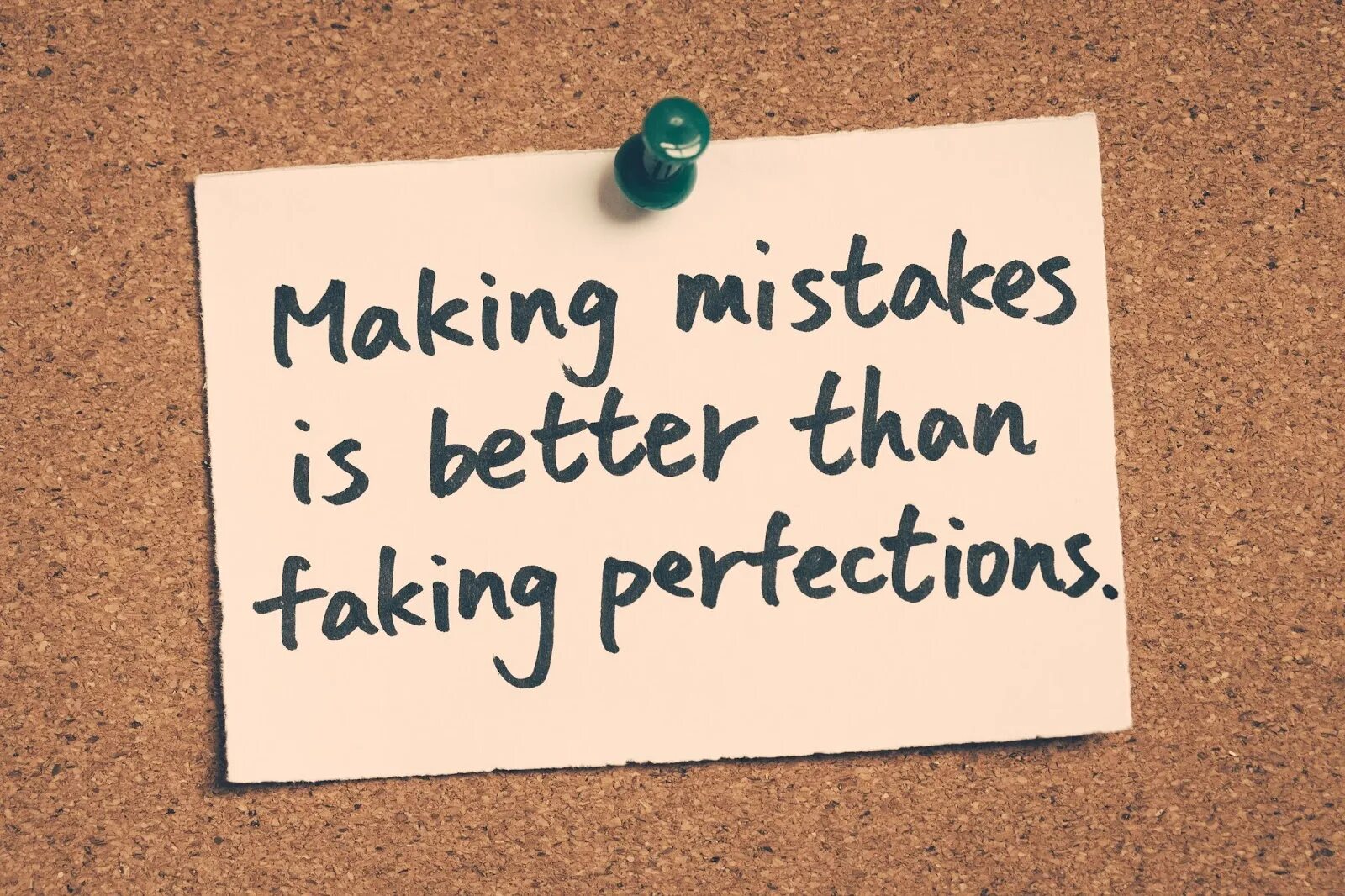 Making mistakes. Making mistakes is better than Faking perfections. Better mistakes. Learn from your mistakes. Make mistake good
