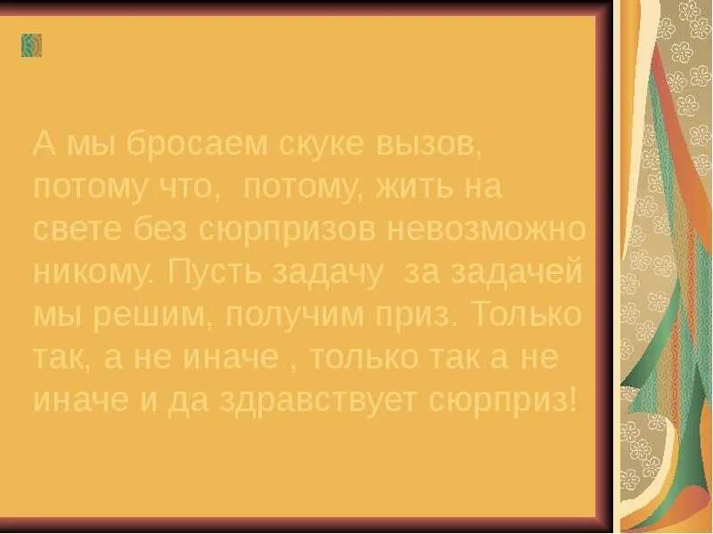 Жить на свете без сюрпризов невозможно никому. Потому что потому жить на свете без сюрпризов невозможно. А мы бросаем скуке вызов потому. Жить на свете без сюрпризов невозможно никому текст.