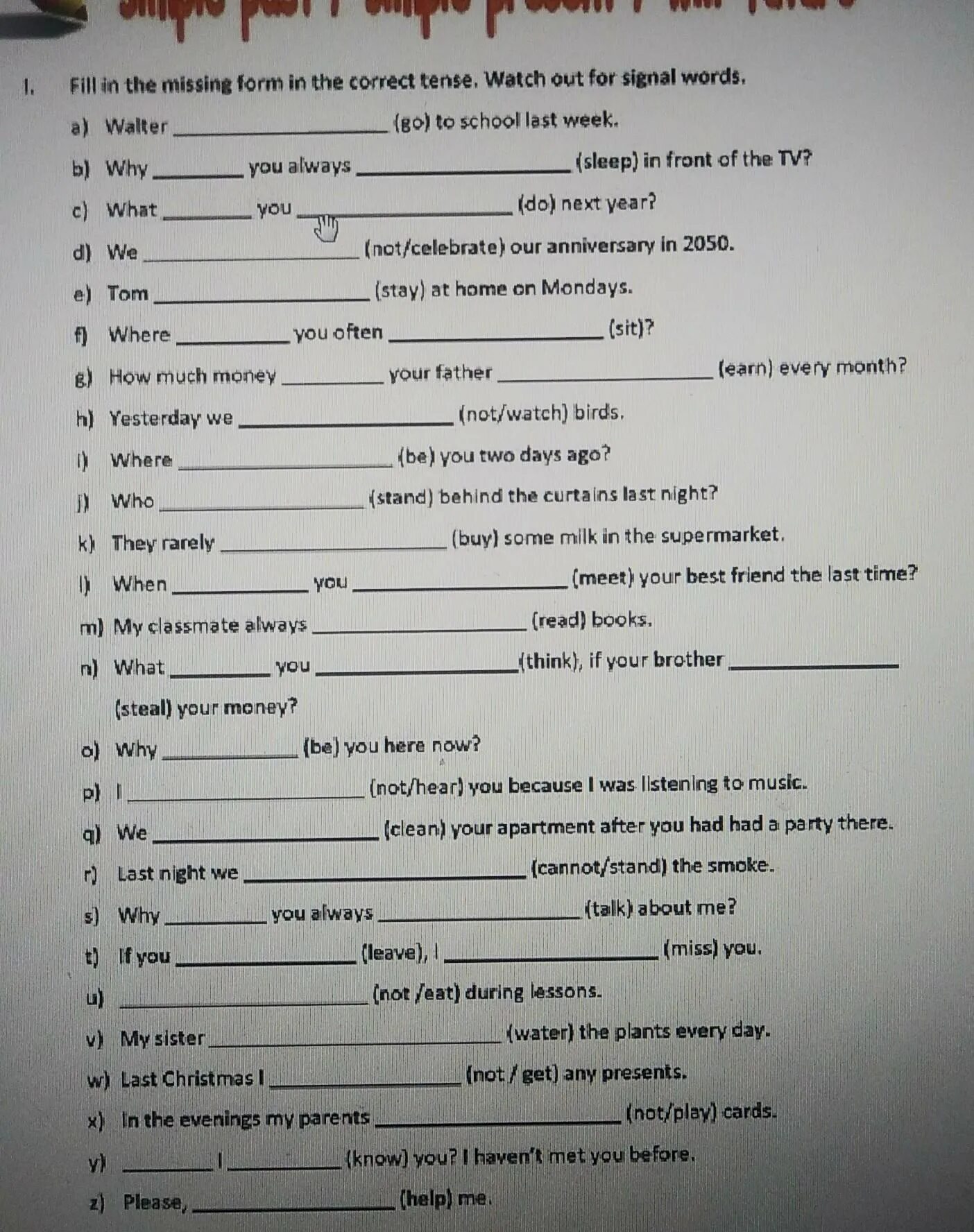 Fill in the cards. Fill in the missing forms. Fill in the missing form in the correct Tense. Fill in the missing form in the correct Tense watch out for Signal Words. Fill in the form.