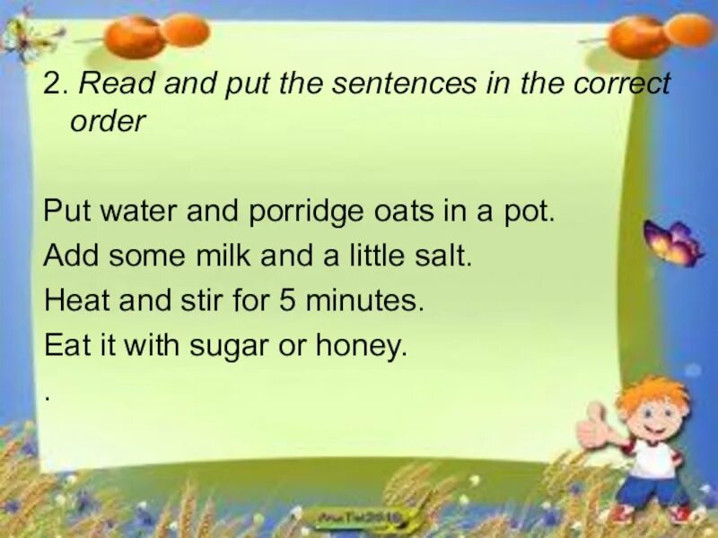 Read and put the sentences in the correct order. How to make porridge read and put the pictures in the correct order перевод на русский. Как переводится how to make porridge. Read and put the pictures in the correct order. Текст please put my porridge in a pretty little Pot русскими буквами. 5 a put the sentences in order