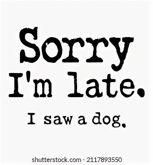 Sorry for late reply. Sorry i'm late may i come in картинки. L’ami distant text. Футболка sorry im late i didn't want to come emxbxdfhrbyf. Sorry for being late.