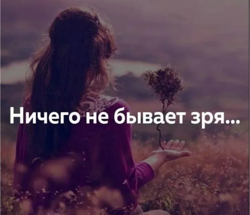 Это точно было все зря. Ничего не бывает зря. в жизни ничего не бывает зря. все не зря. ничего не происходит зря.