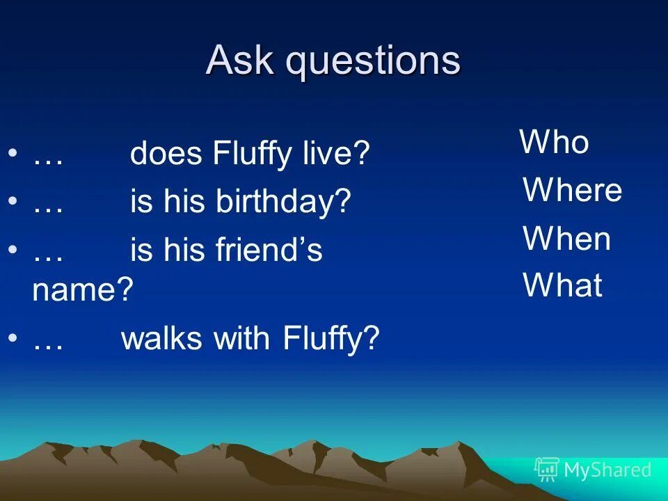 Making questions with do does did. Who is fluffy. How does fluffy feel ? Why. I am do fluffy.