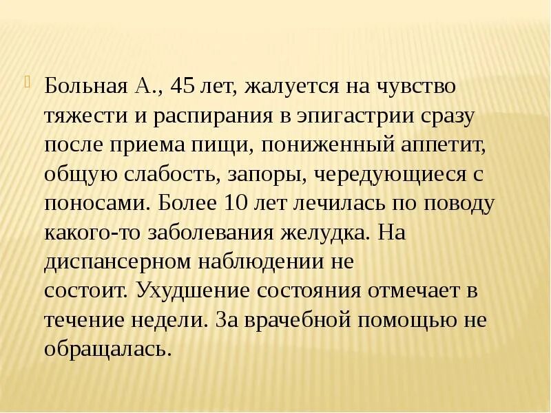 Больной 56 лет. Чувство распирания в эпигастрии. Больная а 45 лет жалуется на чувство тяжести и распирания в эпигастрии. Чувство распирания в эпигастрии после еды. Чувства тяжести в эпигастрии после приема пищи.