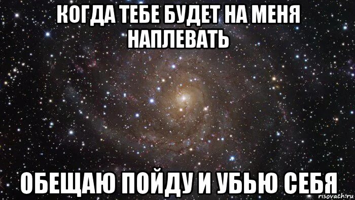 Точно буде. Наплевать на меня. Всем на меня наплевать. Тебе на меня наплевать.