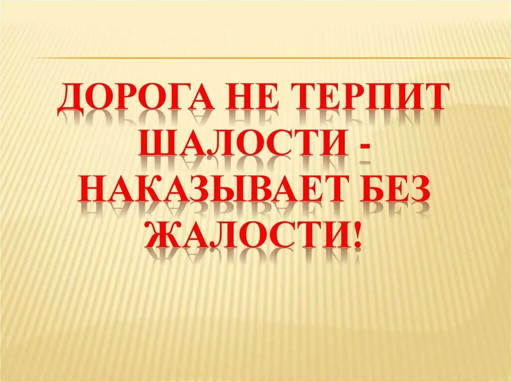 Дорога не терпит шалости наказывает без жалости. «Дорога не терпит шалости – без жалости. ». Плакат дорога нен терпит шалости накахзывает без шалости. Памятка родителям дорога не терпит шалостей.