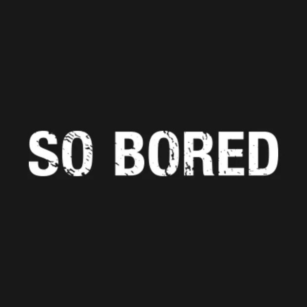 Bored here. Boring надпись. Be bored. Картинки с текстом im bored. Bored канал.