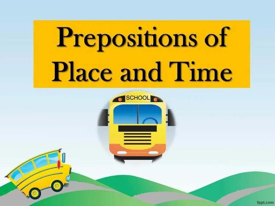 Prepositions of time and place. Place and time.
