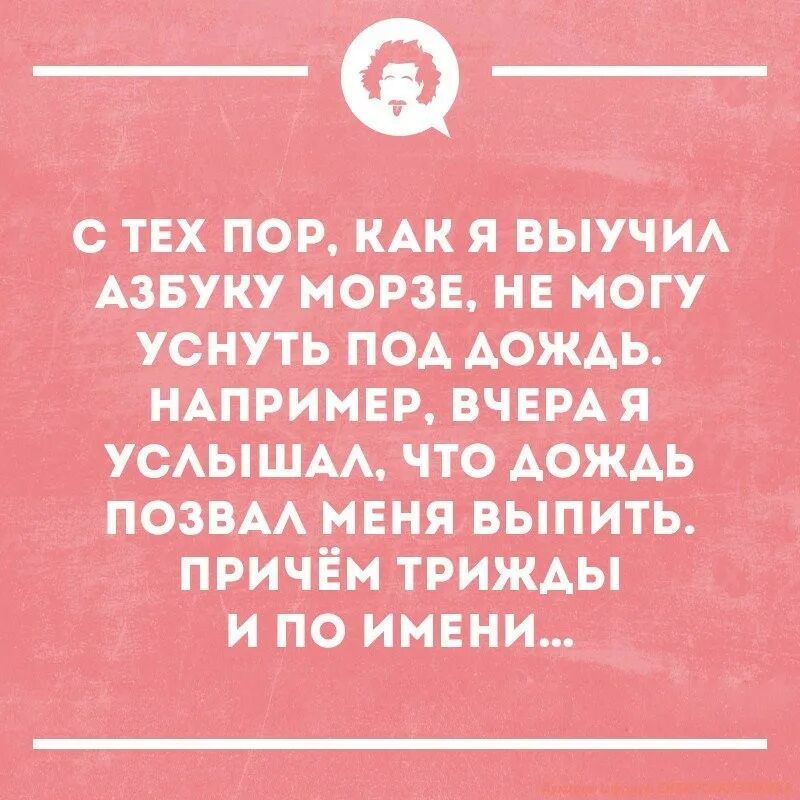 С тех пор как я увлекся. Анекдот про азбуку Морзе и дождь. Шутки про азбуку Морзе. Выучил азбуку Морзе дождь звал. Азбука Морзе юмор.