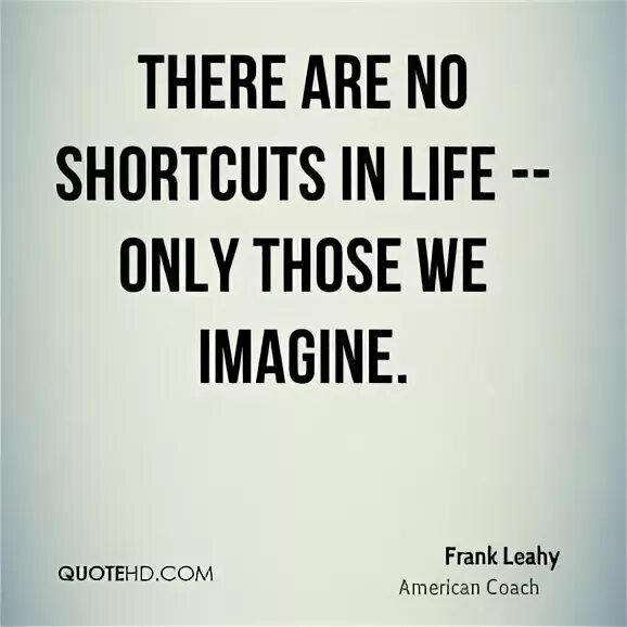 No shortcuts. Simile quotes. Only life this only life