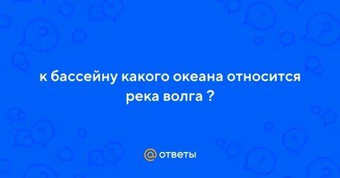 К бассейну какого океана принадлежит волга