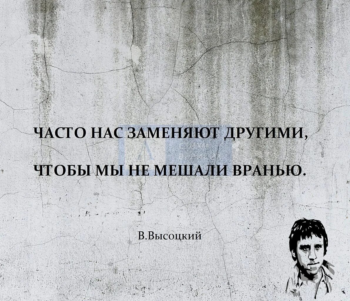 Не мешать врать. Нас всегда заменяют другими чтобы не мешали вранью. Часто нас заменяют другими. Нас всегда заменяют другими. Нас всегда заменяют другими чтобы мы не мешали вранью в.Высоцкий.