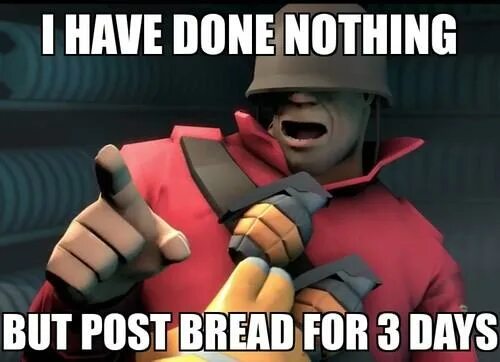 I have doing. I have done nothing but teleport bread for 3 days. тф2 мемы. teleport bread. хлеб мем тф 2.