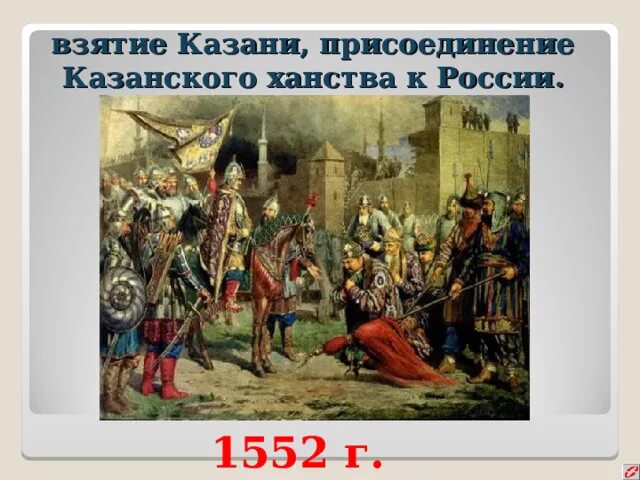 Какое отношение казанские. Взятие Казани и присоединение Казанского ханства. Присоединение Казани 1552. Присоединение Казанского ханства к России. Казанское ханство присоединено к России.