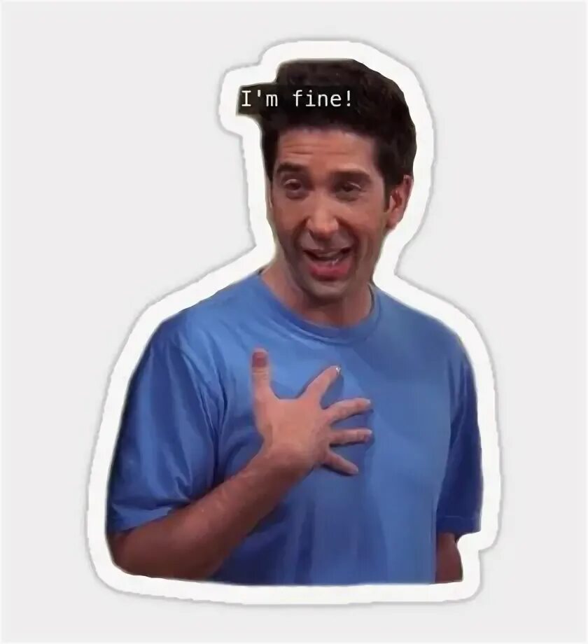 I m fine with this. Росс геллер i m fine. унаги росс геллер. i&#039;m fine друзья. стикер im fine.