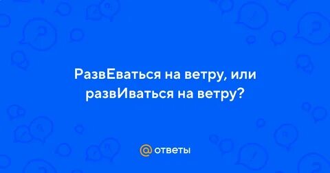 Ветер развевает или развивает