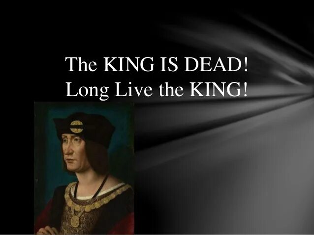 They lived long and life. The King is Dead, long Live...?. Long Live to the King. The King is Dead ! Long Live the New King !. The Queen is Dead long Live the King.