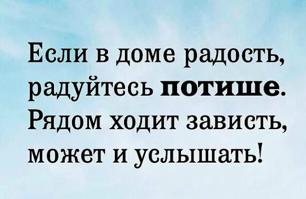 Позитивные открытки. Радуйся потише рядом ходит зависть может и услышать. Рядом ходит зависть может и услышать. Хожу радуюсь. Если в доме радость радуйтесь потише рядом ходит зависть может.