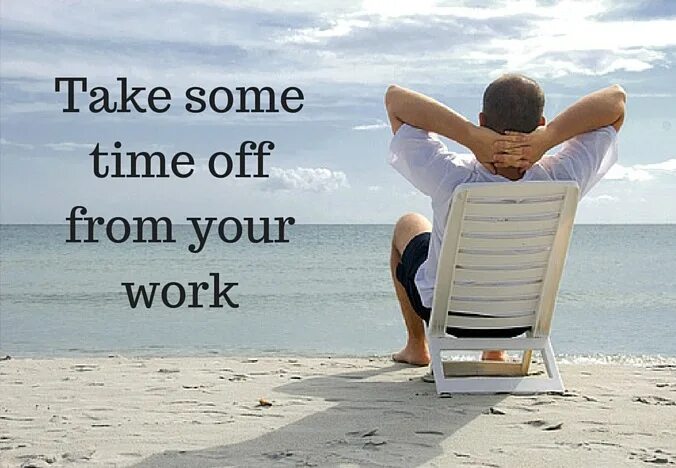 Get time off. Time off. taking time. have time off. take your time.