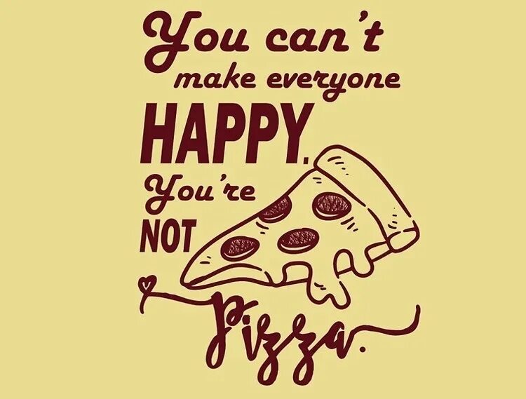 Everybody be happy. Фразы про пиццу. Цитаты про пиццу. Реклама пиццы с неграми. А4 пицца логотип.