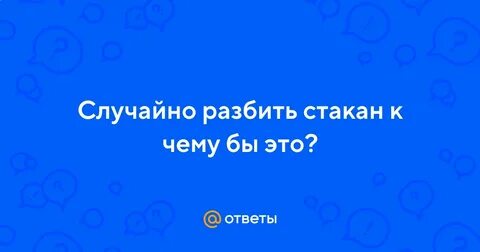 К чему разбивается случайно