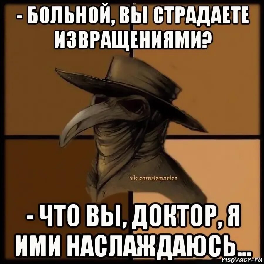 Ну страдай. Доктор вы страдаете извращениями. Доктор, я ими наслаждаюсь. Извращенные мемы. Больной вы страдаете извращениями.