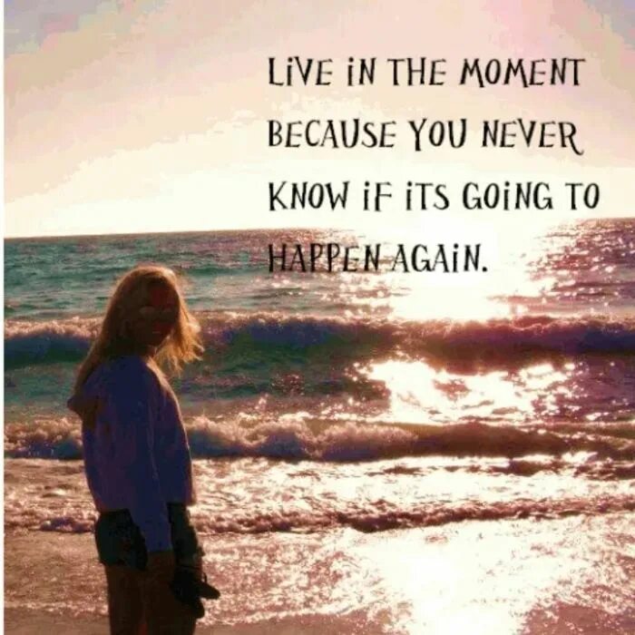 Because you live. Live the moment. Live in the moment. Live at the moment. Фото Live in the moment.