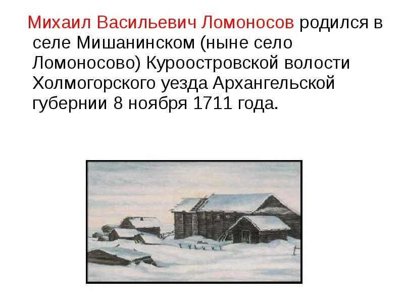 Где родился какой год. Деревня Мишанинская Ломоносов. Михаил Васильевич Ломоносов родился 8 ноября 1711 года. Ломоносов Михаил Васильевич деревня. Село Ломоносово в 1711 году.