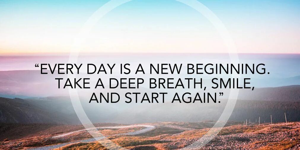 New day new way. Every Day is a New beginning. Every Day a New. Take a Deep Breath. Start a New Day.