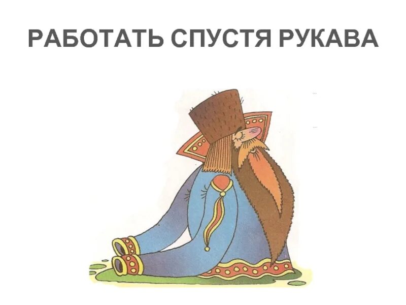 Засучи фразеологизм. Фразеологизм работать спустя рукава. Спустя рукава. Спустя рукава фразеологизм. Работать спустя рукава.