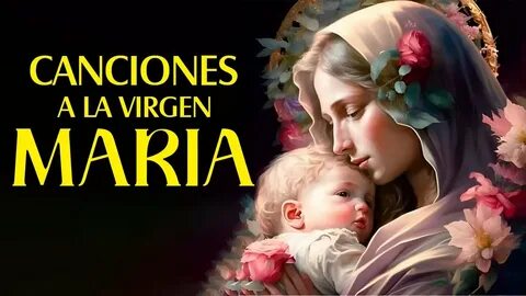 Las canciones de la Virgen que su Luz de madre nos ilumine siempre - Cancio...