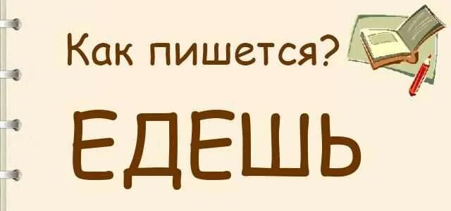 Почему пишется поезжайте. Едешь как пишется. Едишь или едешь как пишется. Как правильно написать едешь. Едет как правильно пишется.