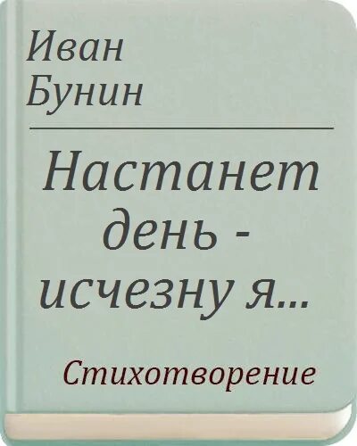 Бунин настанет день. Настанет день исчезну я. Стихотворение настанет день исчезну я. Стихотворение Бунина настанет день исчезну я. День настал стих