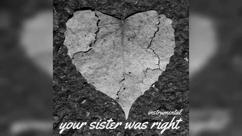 You sister was right