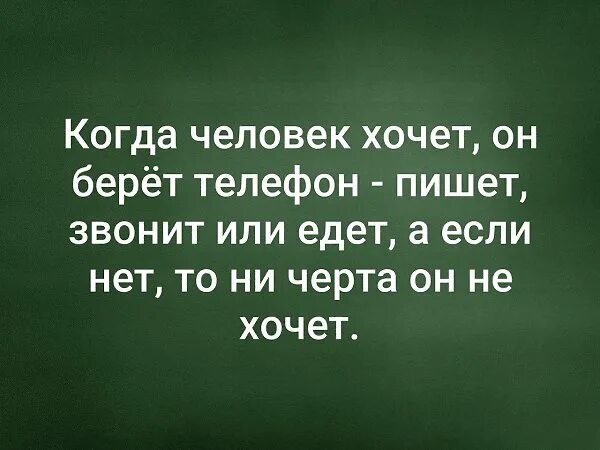 Мужчина редко пишет и звонит. Если человек хочет он позвонит и напишет. Когда человек хочет он. Если человек хочет. Если человек захочет он и напишет и позвонит.