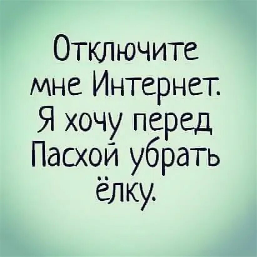 Видео хочу интернет. Отключите мне интернет хочу перед Пасхой убрать елку. Отключите мне интернет хочу перед Пасхой убрать елку картинки. Отключите интернет я хочу перед Пасхой убрать елку. Выключи мне интернет.