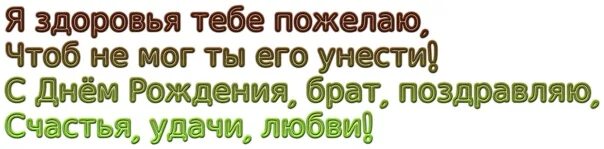 Здоровья тебе брат. С днем рождения брат здоровья тебе. Главное здоровье а остальное приложится открытки.