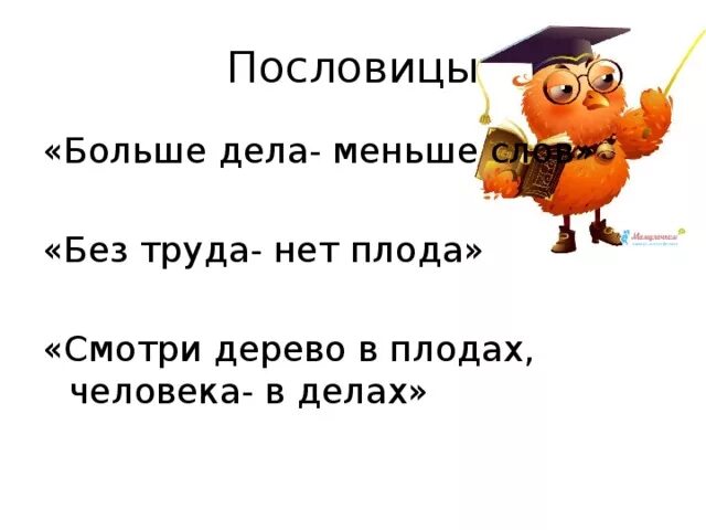 В двух словах не расскажешь. Маленькие поговорки. Небольшие пословицы. Меньше слов больше дела. Поговорки большие.