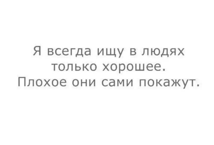 Мне среди них плохо. Я всегда ищу в людях хорошее плохое они. всегда ищу в людях только хорошее плохое. всегда ищи в людях только хорошее плохое. я всегда ищу в людях только хорошее плохое они покажут сами.