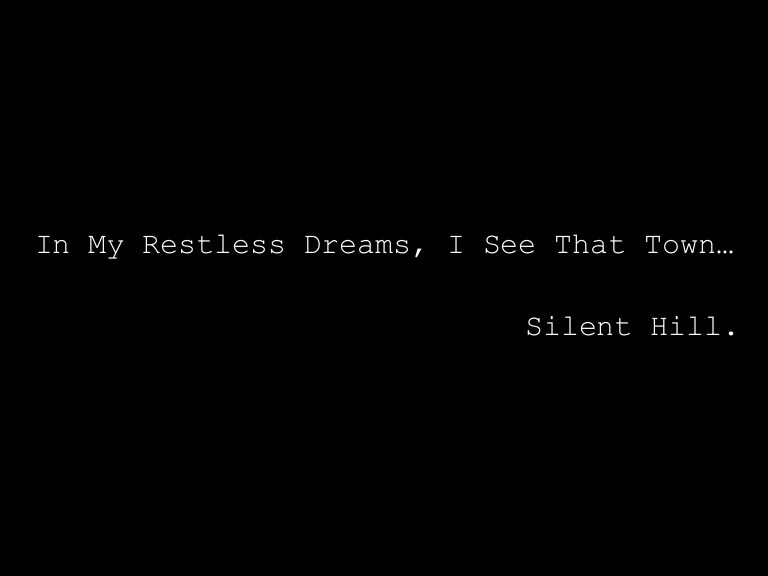 In my restless dreams i see. In my restless dreams i see that town. in my restless dreams i see that town silent hill. restless dreams. beseech restless dreams.