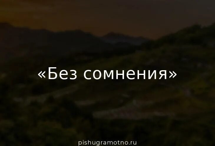 Просто сомнения были. Без сомнения. Без сомнений или без сомнения. Без сомнения запятая. Сомненья или сомнения.