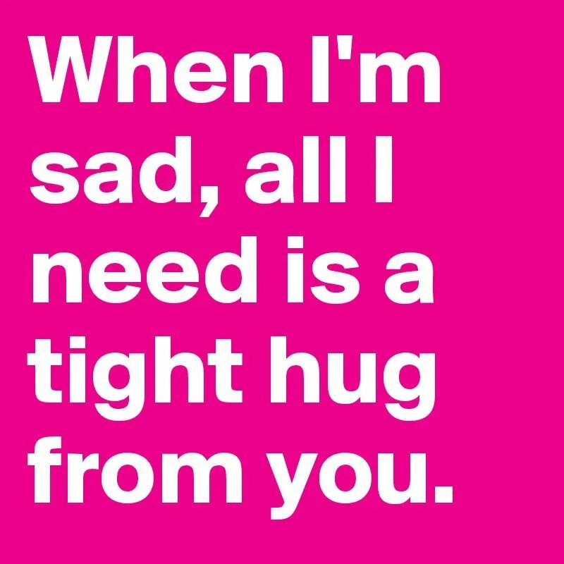 When you need me. I need a hug. hug as tight as you can арт. i am sad i need a hug. i&#039;m hugging you tight.