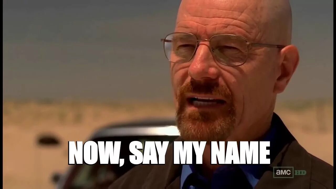 Say may name. Назови мое имя Хайзенберг. Уолтер Уайт say my name. Уолтер Уайт you God damn right. Скажи моё имя Хайзенберг.